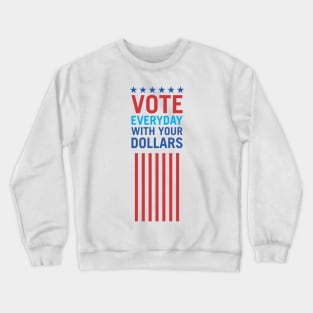 Vote Everyday With Your Dollars 3 - Political Campaign Crewneck Sweatshirt